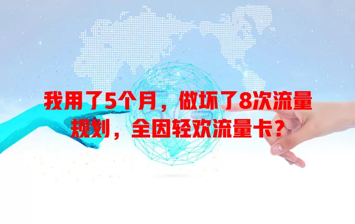 我用了5个月，做坏了8次流量规划，全因轻欢流量卡？