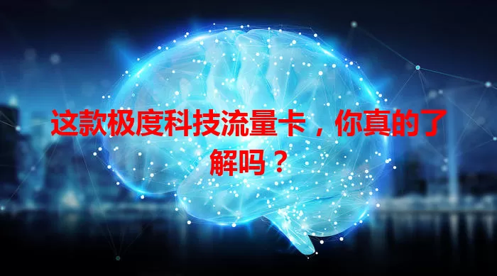 这款极度科技流量卡，你真的了解吗？