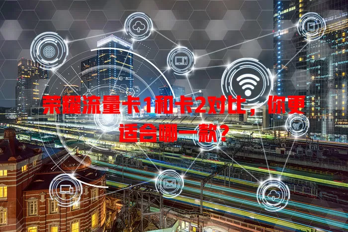 荣耀流量卡1和卡2对比，你更适合哪一款？