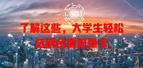 了解这些，大学生轻松选到合适流量卡