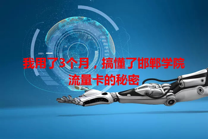 我用了3个月，搞懂了邯郸学院流量卡的秘密