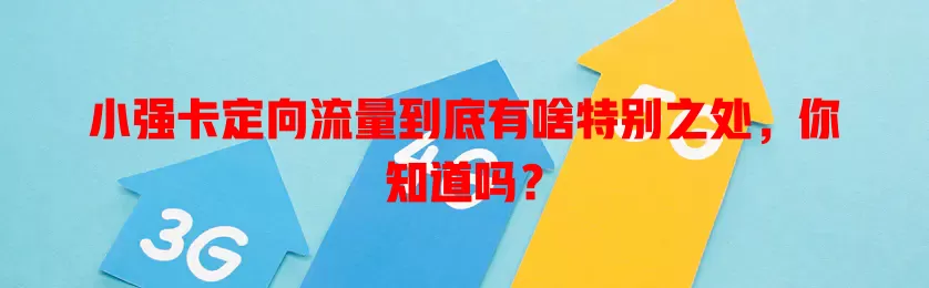 小强卡定向流量到底有啥特别之处，你知道吗？