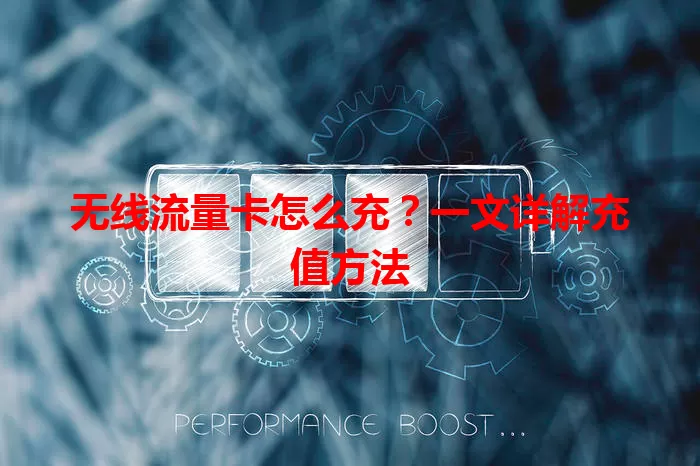 无线流量卡怎么充？一文详解充值方法