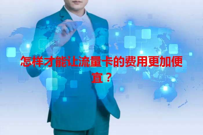 怎样才能让流量卡的费用更加便宜？