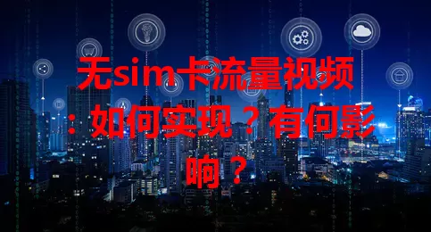 无sim卡流量视频：如何实现？有何影响？