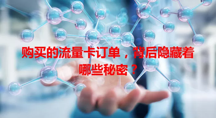 购买的流量卡订单，背后隐藏着哪些秘密？