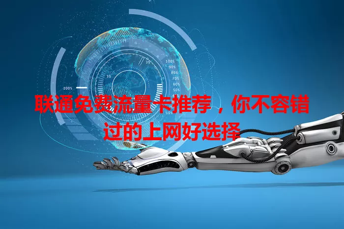 联通免费流量卡推荐，你不容错过的上网好选择