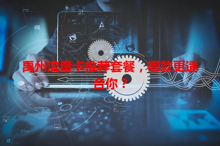 禹州流量卡推荐套餐，哪款更适合你？