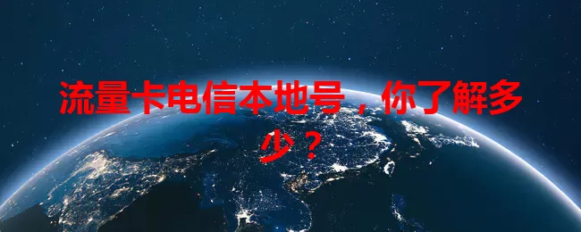 流量卡电信本地号，你了解多少？