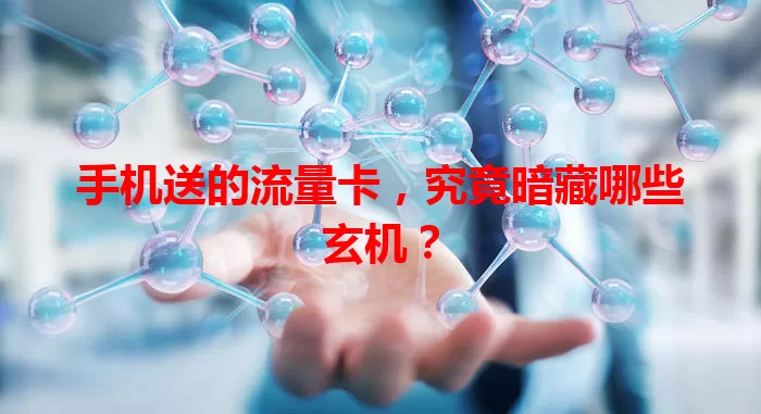 手机送的流量卡，究竟暗藏哪些玄机？