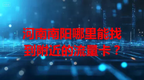 河南南阳哪里能找到附近的流量卡？