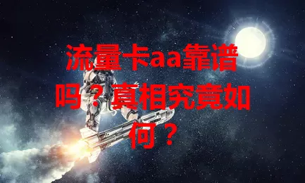 流量卡aa靠谱吗？真相究竟如何？