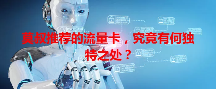 莫叔推荐的流量卡，究竟有何独特之处？