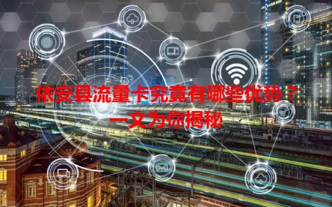 依安县流量卡究竟有哪些优势？一文为你揭秘