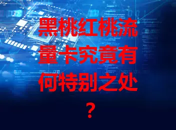 黑桃红桃流量卡究竟有何特别之处？