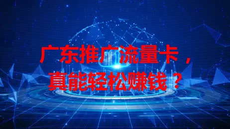 广东推广流量卡，真能轻松赚钱？