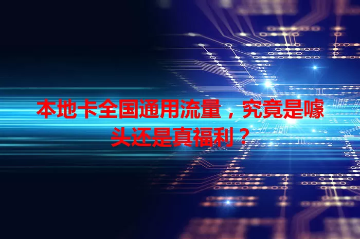 本地卡全国通用流量，究竟是噱头还是真福利？