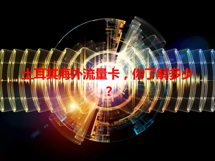 土耳其海外流量卡，你了解多少？