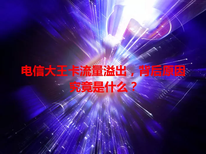 电信大王卡流量溢出，背后原因究竟是什么？