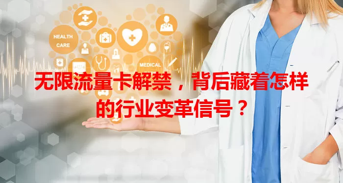 无限流量卡解禁，背后藏着怎样的行业变革信号？