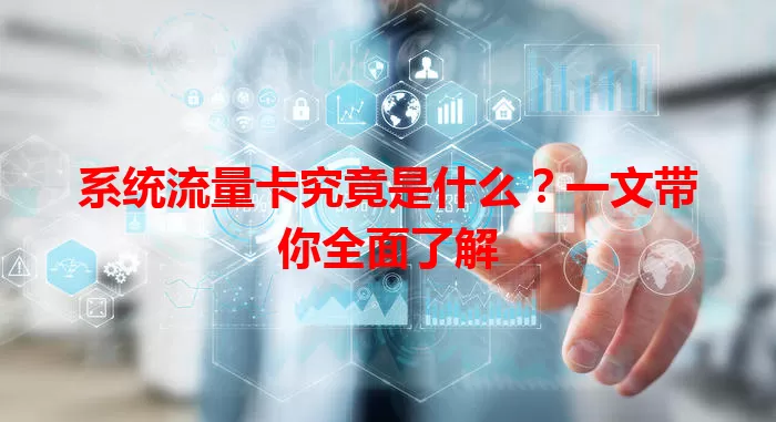 系统流量卡究竟是什么？一文带你全面了解
