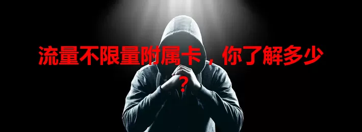 流量不限量附属卡，你了解多少？