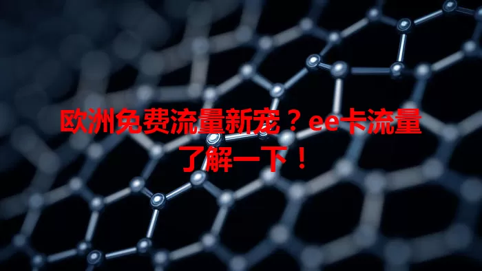 欧洲免费流量新宠？ee卡流量了解一下！