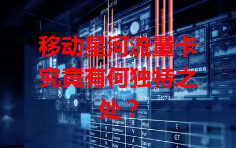 移动星河流量卡究竟有何独特之处？