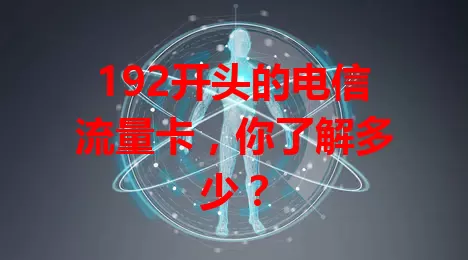 192开头的电信流量卡，你了解多少？