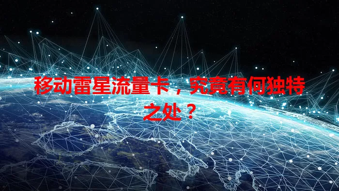 移动雷星流量卡，究竟有何独特之处？
