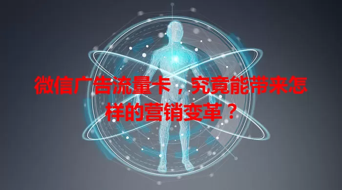 微信广告流量卡，究竟能带来怎样的营销变革？