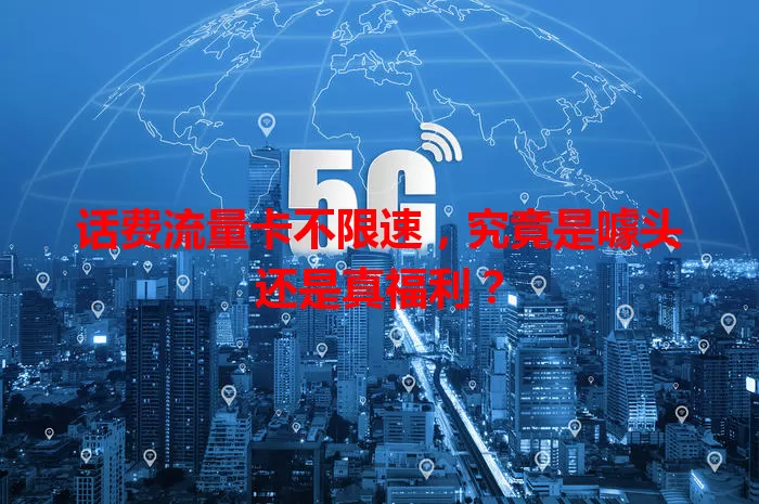 话费流量卡不限速，究竟是噱头还是真福利？