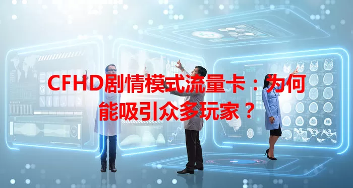 CFHD剧情模式流量卡：为何能吸引众多玩家？