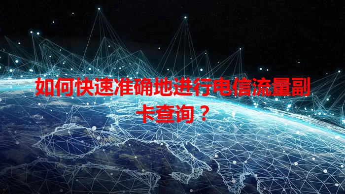 如何快速准确地进行电信流量副卡查询？