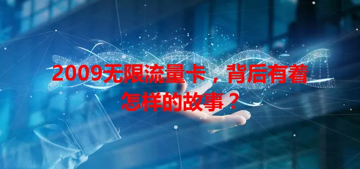 2009无限流量卡，背后有着怎样的故事？