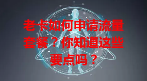 老卡如何申请流量套餐？你知道这些要点吗？