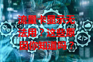 流量卡显示无法用？这些原因你知道吗？