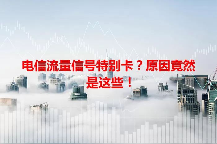 电信流量信号特别卡？原因竟然是这些！