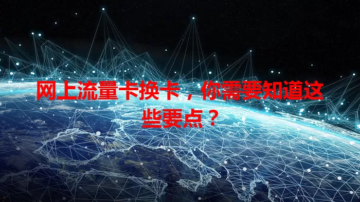 网上流量卡换卡，你需要知道这些要点？