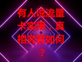 有人说流量卡实用，真相究竟如何？