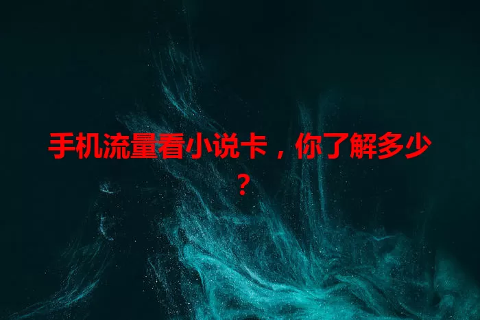 手机流量看小说卡，你了解多少？