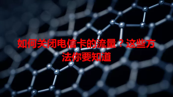 如何关闭电信卡的流量？这些方法你要知道