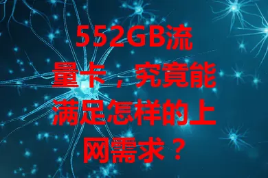 552GB流量卡，究竟能满足怎样的上网需求？
