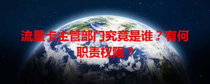 流量卡主管部门究竟是谁？有何职责权限？