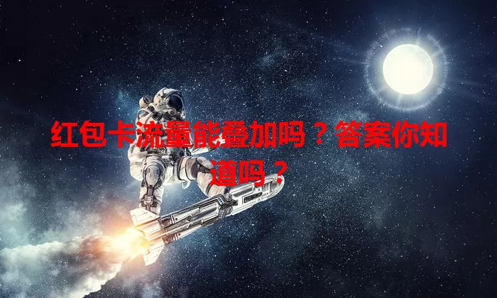红包卡流量能叠加吗？答案你知道吗？