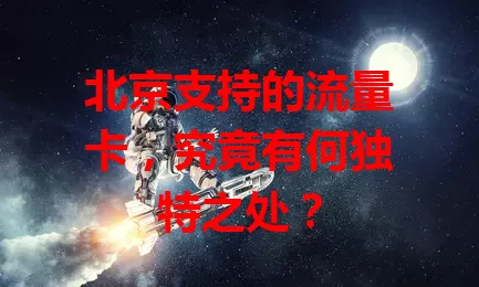 北京支持的流量卡，究竟有何独特之处？