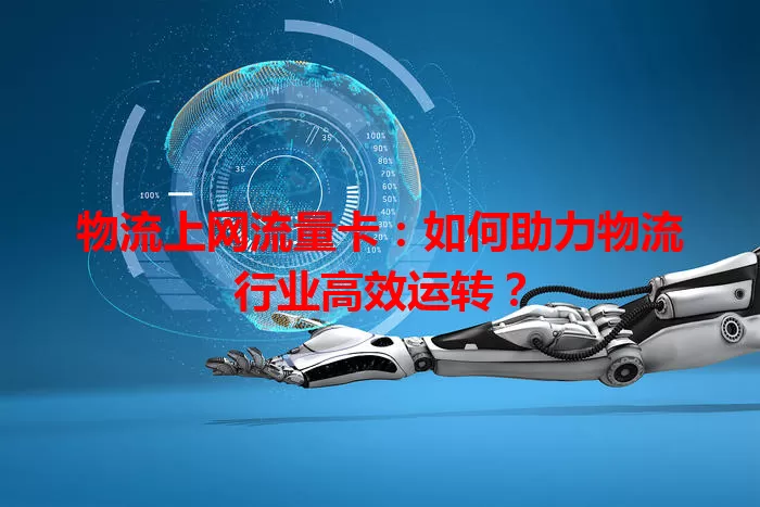 物流上网流量卡：如何助力物流行业高效运转？