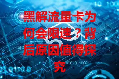 黑解流量卡为何会限速？背后原因值得探究