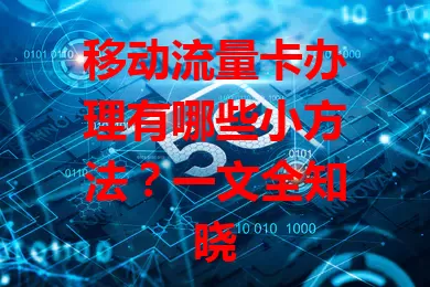 移动流量卡办理有哪些小方法？一文全知晓