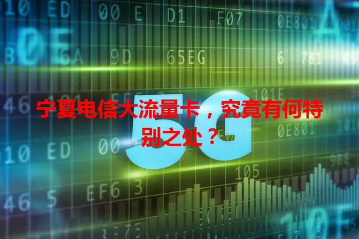 宁夏电信大流量卡，究竟有何特别之处？